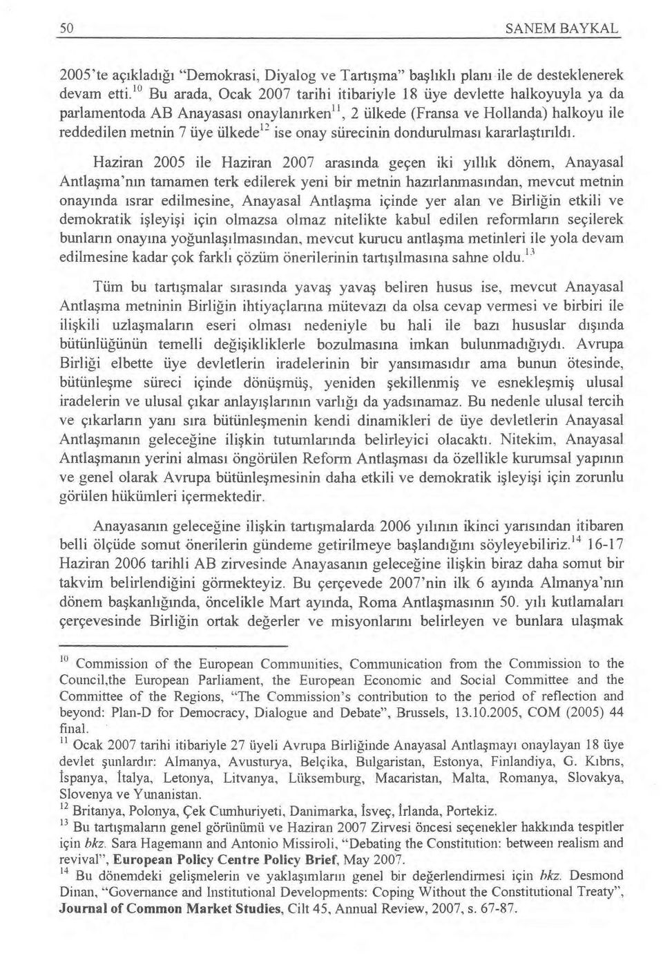 Haziran 2005 ile Haziran 2007 aras ında geçen iki y ıll ık dönem, Anayasal Antlaşma'nm tamamen terk edilerek yeni bir metnin haz ırlanmas ından, mevcut metnin onay ında ısrar edilmesine, Anayasal