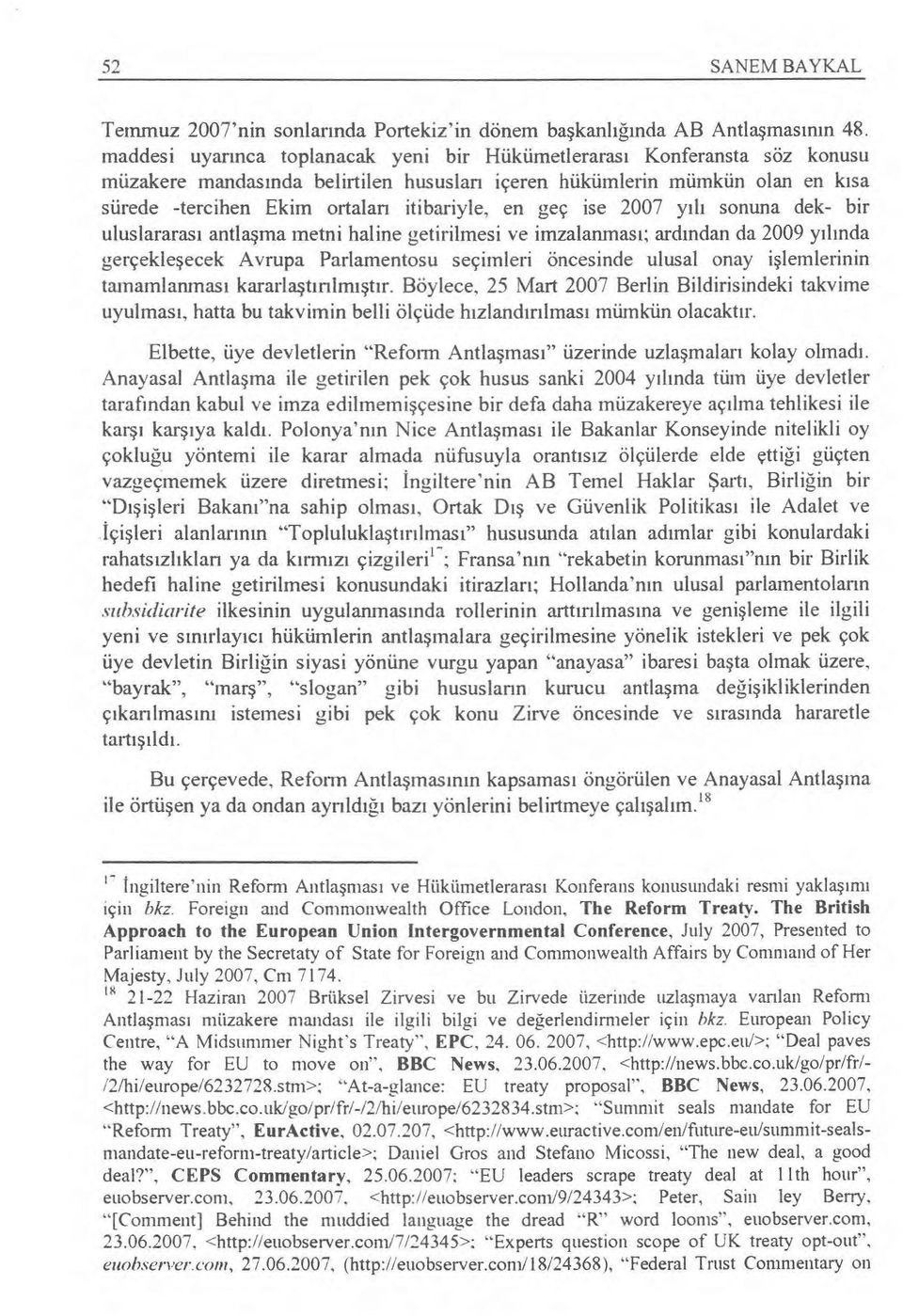 itibariyle, en geç ise 2007 y ıl ı sonuna dek- bir uluslararas ı antlaşma metni haline getirilmesi ve imzalanmas ı; ard ından da 2009 y ıl ında gerçekle şecek Avrupa Parlamentosu seçimleri öncesinde