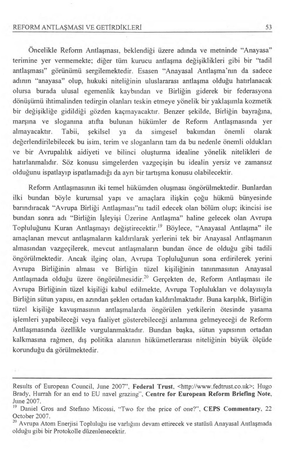 Esasen "Anayasal Antla şma'n ın da sadece ad ın ın "anayasa" olup, hukuki niteliğinin uluslararas ı antlaşma olduğu hat ırlanacak olursa burada ulusal egemenlik kayb ından ve Birli ğin giderek bir