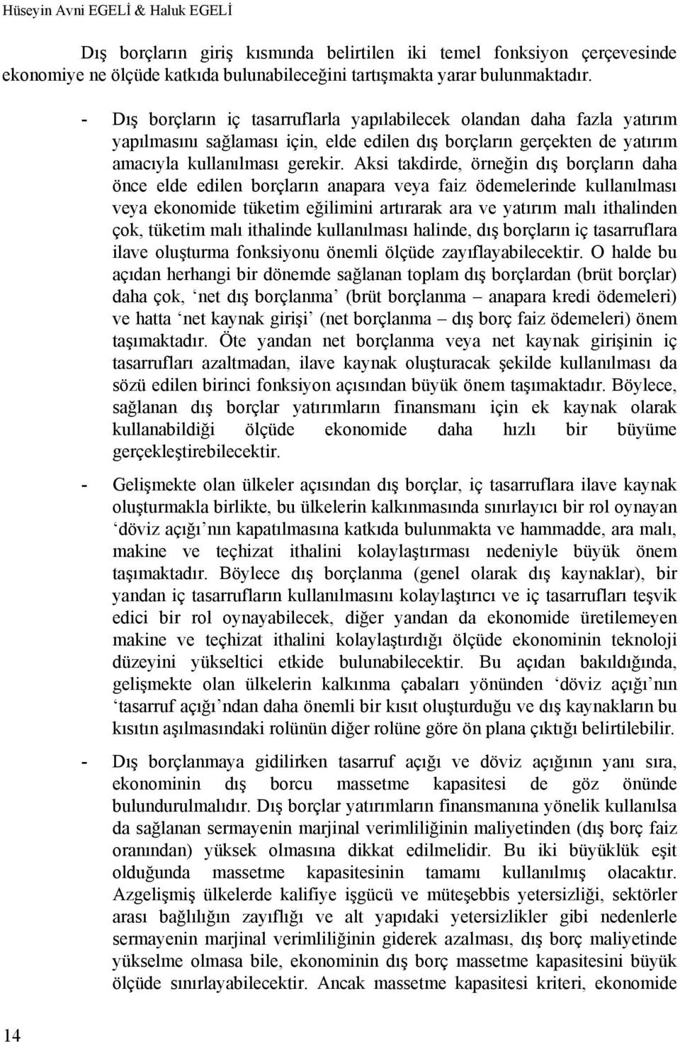 Aksi takdirde, örneğin dış borçların daha önce elde edilen borçların anapara veya faiz ödemelerinde kullanılması veya ekonomide tüketim eğilimini artırarak ara ve yatırım malı ithalinden çok, tüketim