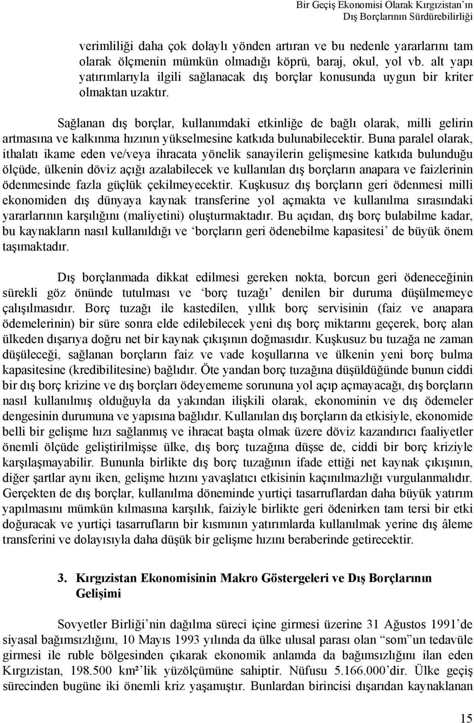 Sağlanan dış borçlar, kullanımdaki etkinliğe de bağlı olarak, milli gelirin artmasına ve kalkınma hızının yükselmesine katkıda bulunabilecektir.