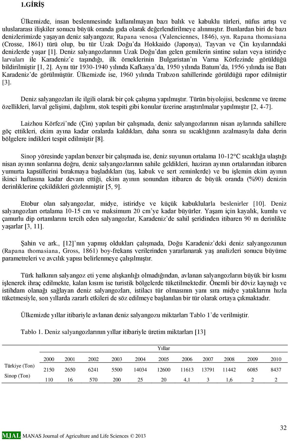 Rapana thomasiana (Crosse, 1861) türü olup, bu tür Uzak Doğu da Hokkaido (Japonya), Tayvan ve Çin kıyılarındaki denizlerde yaşar [1].