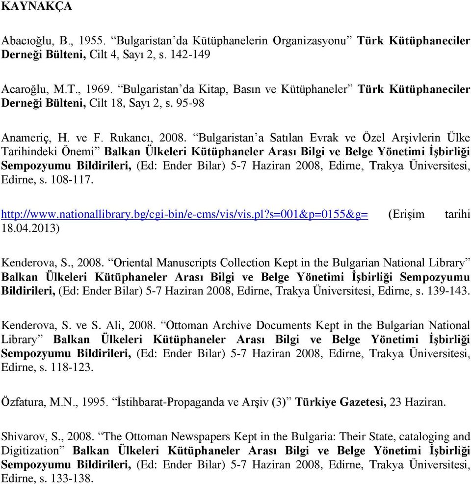 Bulgaristan a Satılan Evrak ve Özel Arşivlerin Ülke Tarihindeki Önemi Balkan Ülkeleri Kütüphaneler Arası Bilgi ve Belge Yönetimi İşbirliği Sempozyumu Bildirileri, (Ed: Ender Bilar) 5-7 Haziran 2008,