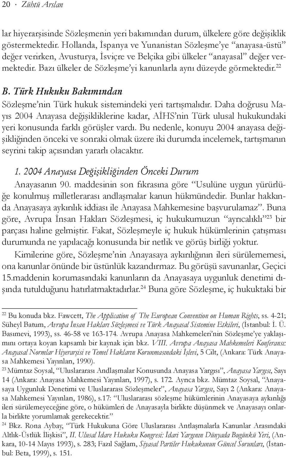 Bazı ülkeler de Sözleşme yi kanunlarla aynı düzeyde görmektedir. 22 B. Türk Hukuku Bakımından Sözleşme nin Türk hukuk sistemindeki yeri tartışmalıdır.