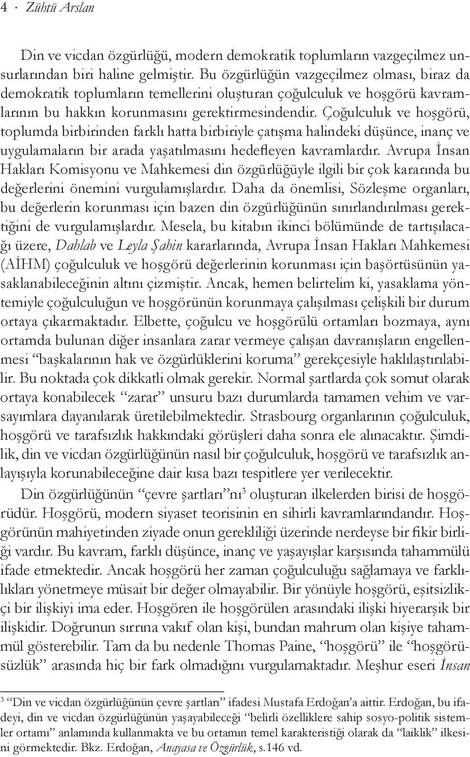 Çoğulculuk ve hoşgörü, toplumda birbirinden farklı hatta birbiriyle çatışma halindeki düşünce, inanç ve uygulamaların bir arada yaşatılmasını hedefleyen kavramlardır.