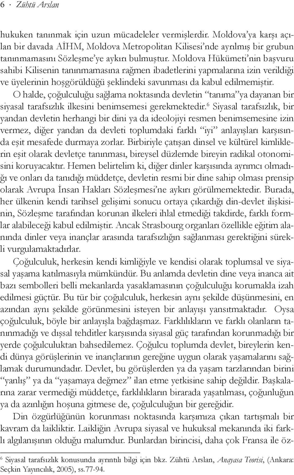 Moldova Hükümeti nin başvuru sahibi Kilisenin tanınmamasına rağmen ibadetlerini yapmalarına izin verildiği ve üyelerinin hoşgörüldüğü şeklindeki savunması da kabul edilmemiştir.