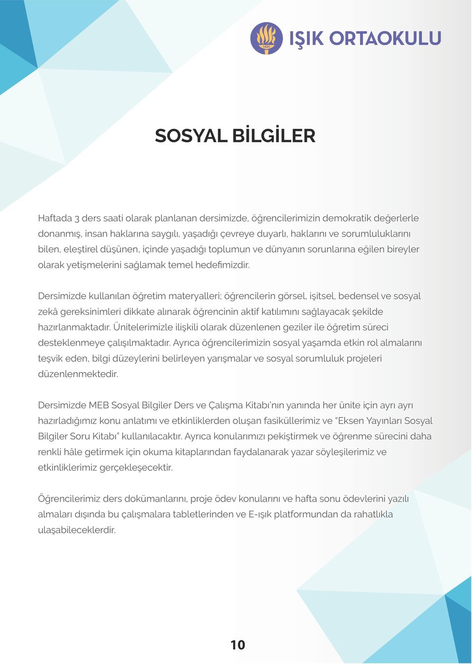 Dersimizde kullanılan öğretim materyalleri; öğrencilerin görsel, işitsel, bedensel ve sosyal zekâ gereksinimleri dikkate alınarak öğrencinin aktif katılımını sağlayacak şekilde hazırlanmaktadır.