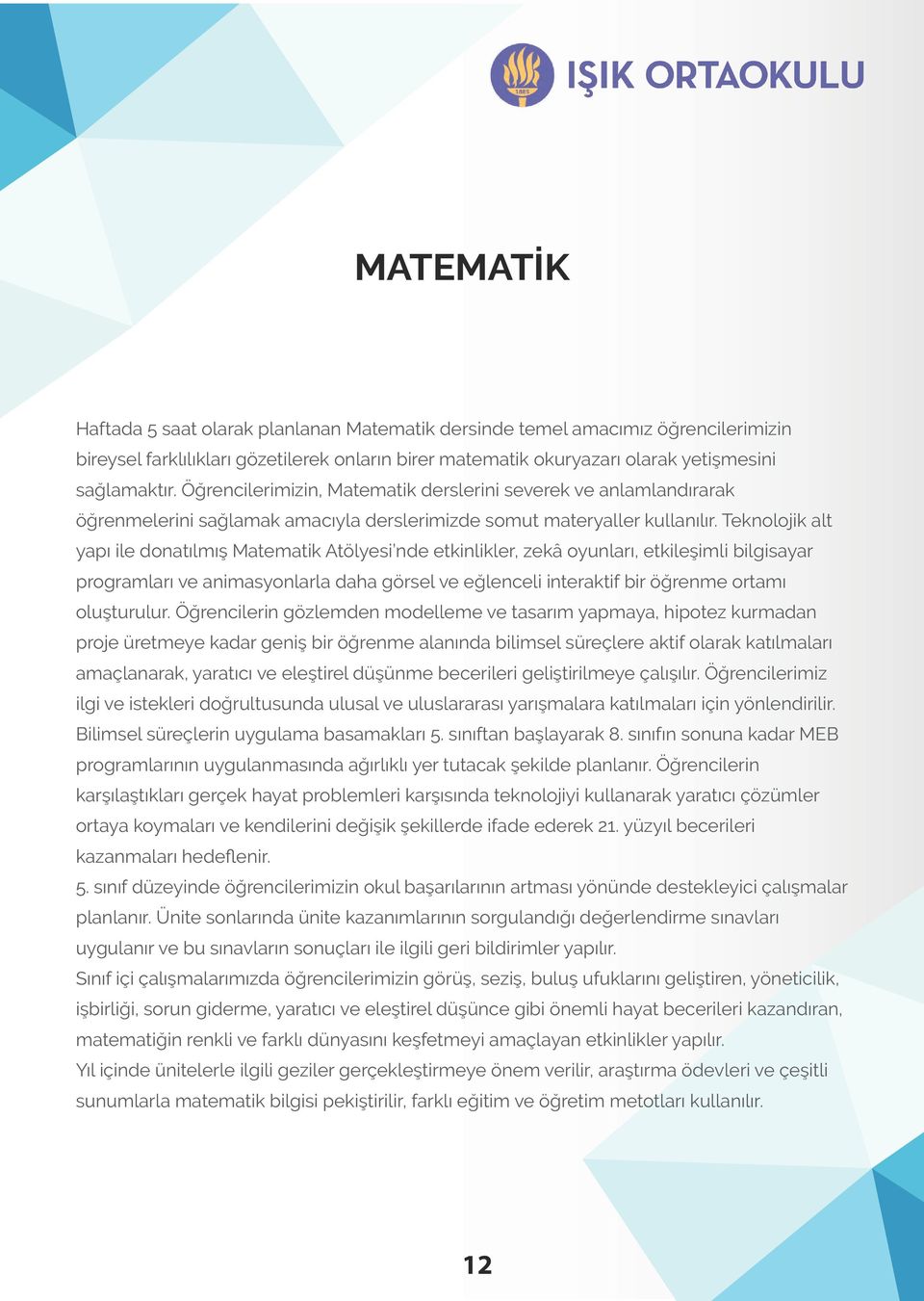 Teknolojik alt yapı ile donatılmış Matematik Atölyesi nde etkinlikler, zekâ oyunları, etkileşimli bilgisayar programları ve animasyonlarla daha görsel ve eğlenceli interaktif bir öğrenme ortamı