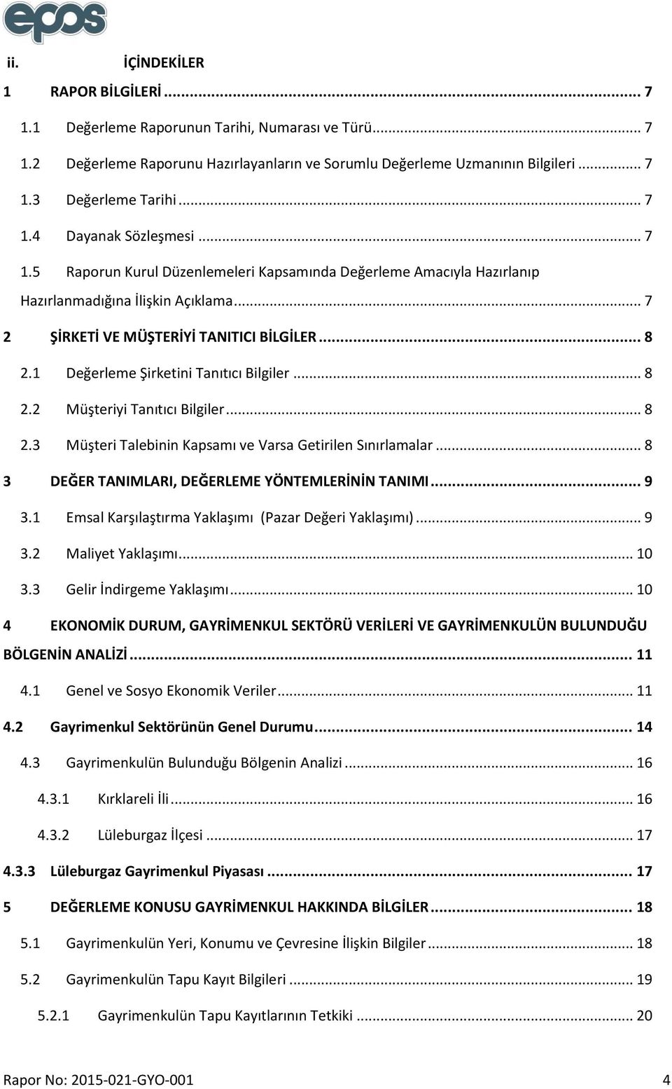 1 Değerleme Şirketini Tanıtıcı Bilgiler... 8 2.2 Müşteriyi Tanıtıcı Bilgiler... 8 2.3 Müşteri Talebinin Kapsamı ve Varsa Getirilen Sınırlamalar... 8 3 DEĞER TANIMLARI, DEĞERLEME YÖNTEMLERİNİN TANIMI.