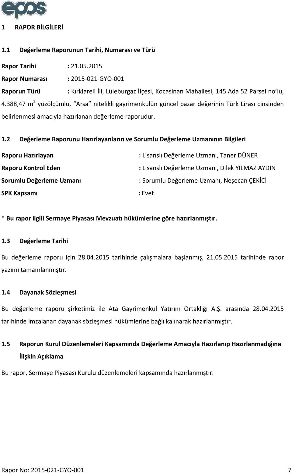 388,47 m 2 yüzölçümlü, Arsa nitelikli gayrimenkulün güncel pazar değerinin Türk Lirası cinsinden belirlenmesi amacıyla hazırlanan değerleme raporudur. 1.