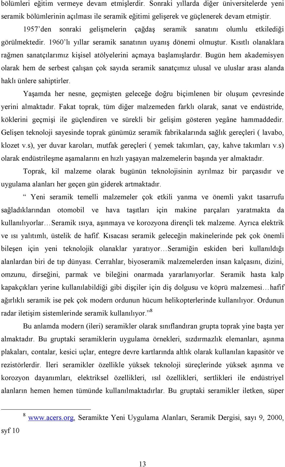 Kısıtlı olanaklara rağmen sanatçılarımız kişisel atölyelerini açmaya başlamışlardır.