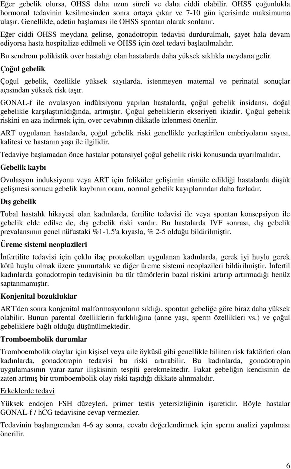 Eğer ciddi OHSS meydana gelirse, gonadotropin tedavisi durdurulmalı, şayet hala devam ediyorsa hasta hospitalize edilmeli ve OHSS için özel tedavi başlatılmalıdır.