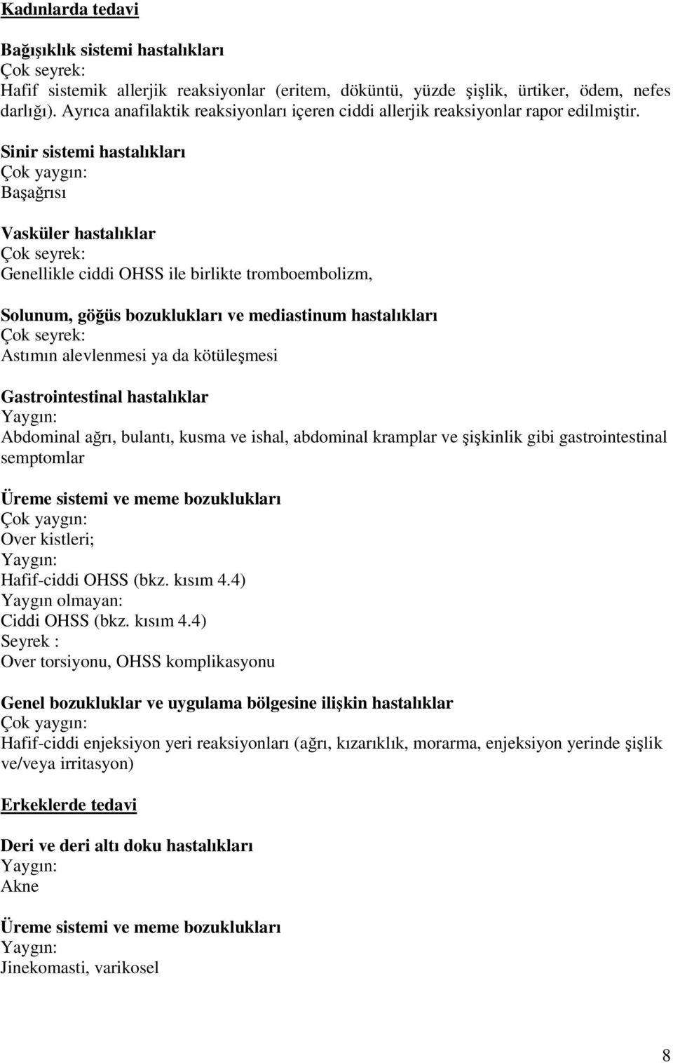 Sinir sistemi hastalıkları Çok yaygın: Başağrısı Vasküler hastalıklar Çok seyrek: Genellikle ciddi OHSS ile birlikte tromboembolizm, Solunum, göğüs bozuklukları ve mediastinum hastalıkları Çok