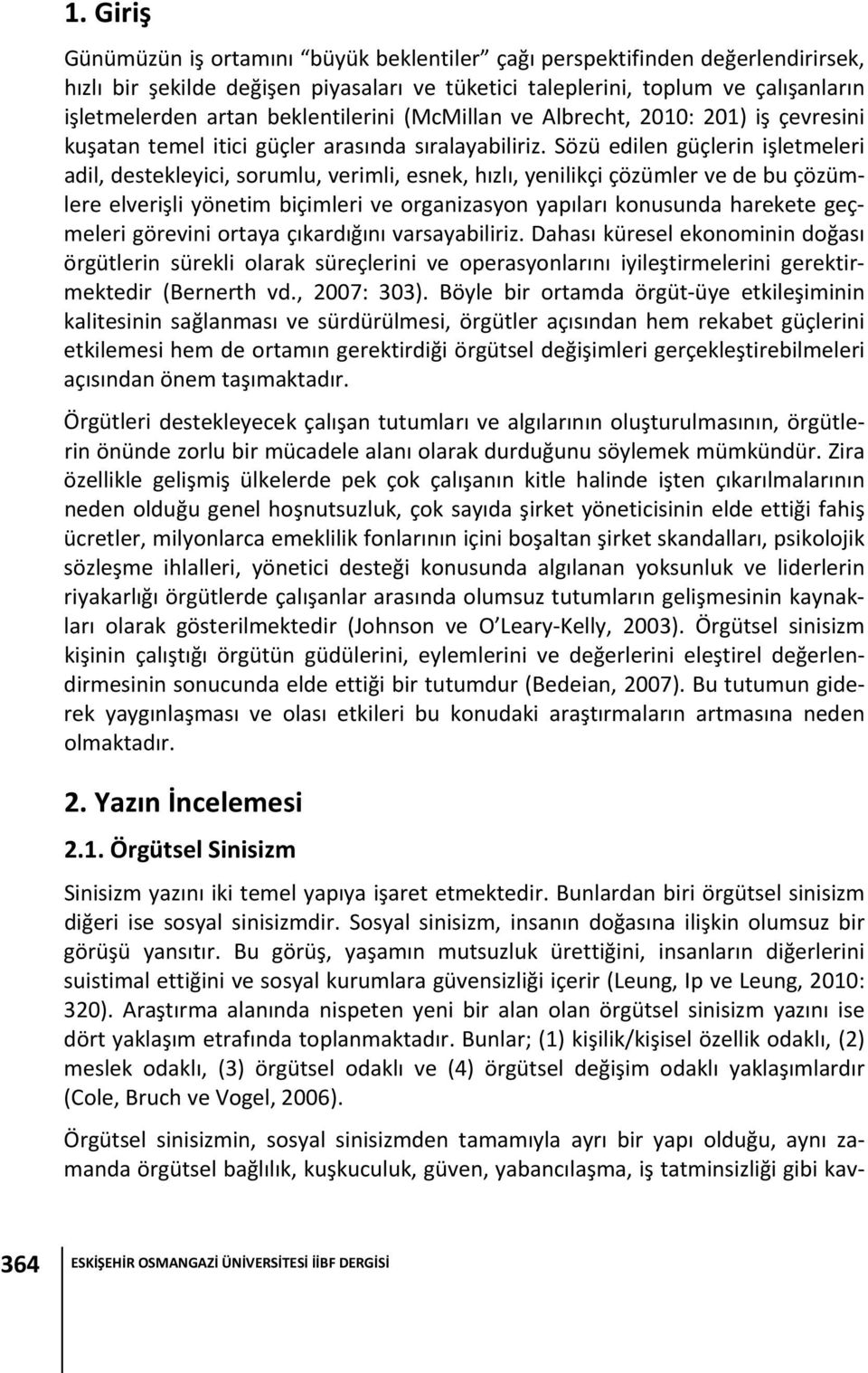 Sözü edilen güçlerin işletmeleri adil, destekleyici, sorumlu, verimli, esnek, hızlı, yenilikçi çözümler ve de bu çözümlere elverişli yönetim biçimleri ve organizasyon yapıları konusunda harekete