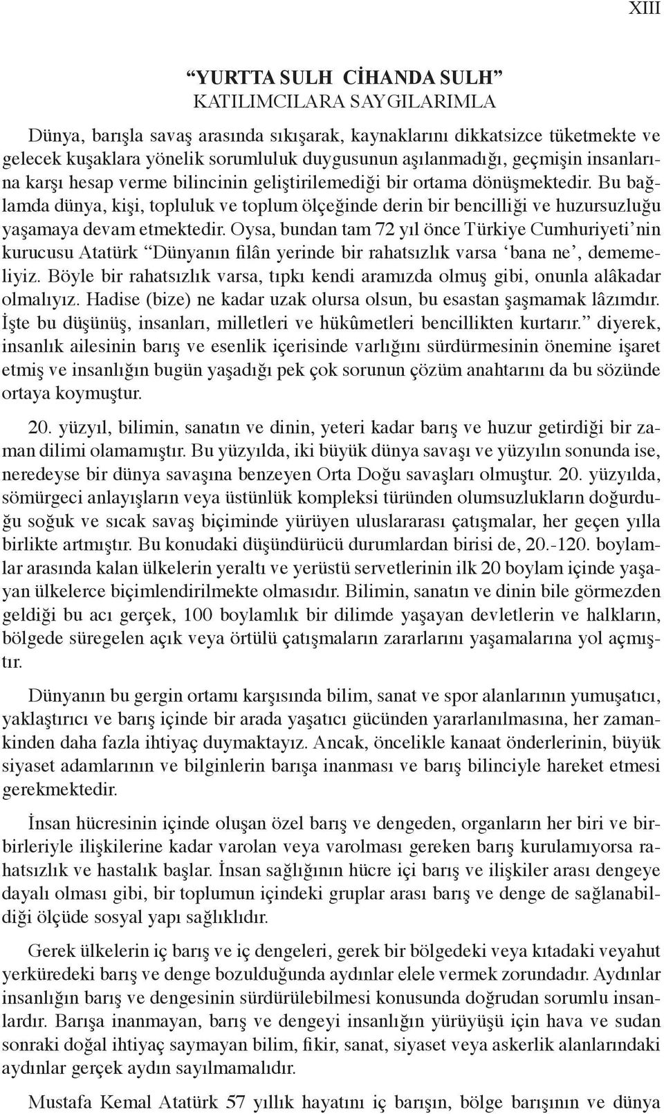 Bu bağlamda dünya, kişi, topluluk ve toplum ölçeğinde derin bir bencilliği ve huzursuzluğu yaşamaya devam etmektedir.