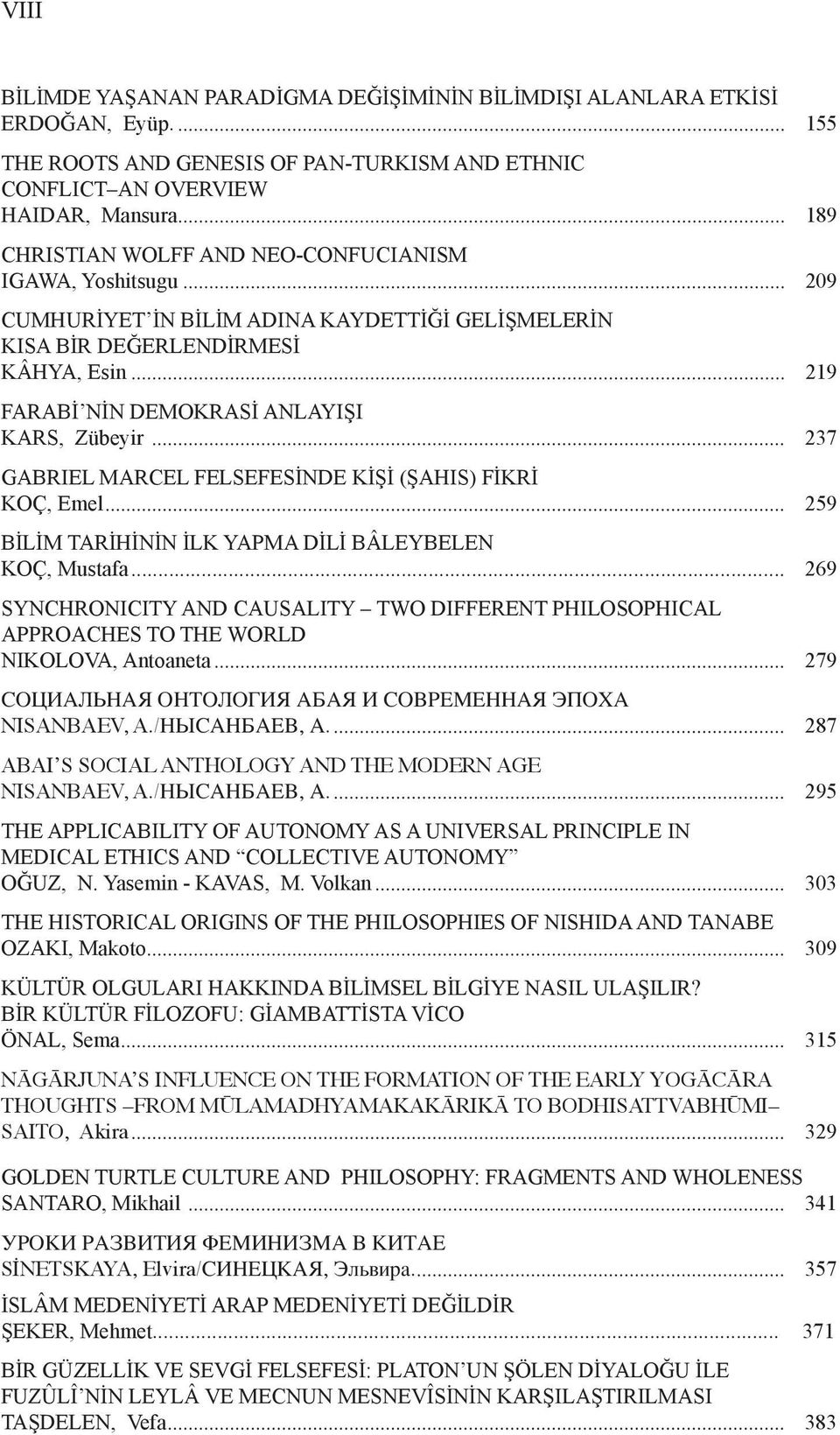 .. 219 FARABİ NİN DEMOKRASİ ANLAYIŞI KARS, Zübeyir... 237 GABRIEL MARCEL FELSEFESİNDE KİŞİ (ŞAHIS) FİKRİ KOÇ, Emel... 259 BİLİM TARİHİNİN İLK YAPMA DİLİ BÂLEYBELEN KOÇ, Mustafa.