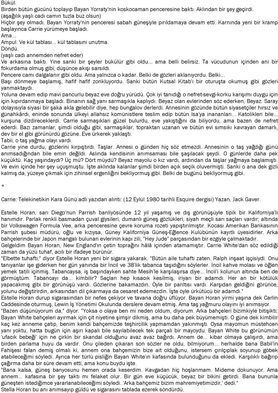 (yaşlı cadı annemden nefret eder) Ve arkasına baktı. Yine sanki bir şeyler bükülür gibi oldu... ama belli belirsiz. Ta vücudunun içinden ani bir fokurdama olmuş gibi, düşünce akışı sarsıldı.