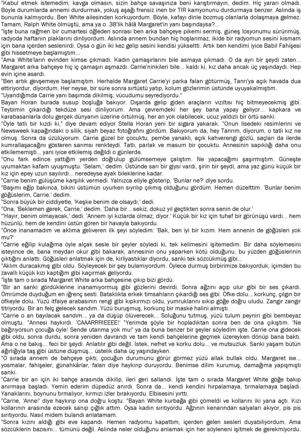 Böyle, kafayı dinle bozmuş olanlarla dolaşmaya gelmez. Tamam, Ralph White ölmüştü, ama ya o.38'lik hâlâ Margaret'in yanı başındaysa?