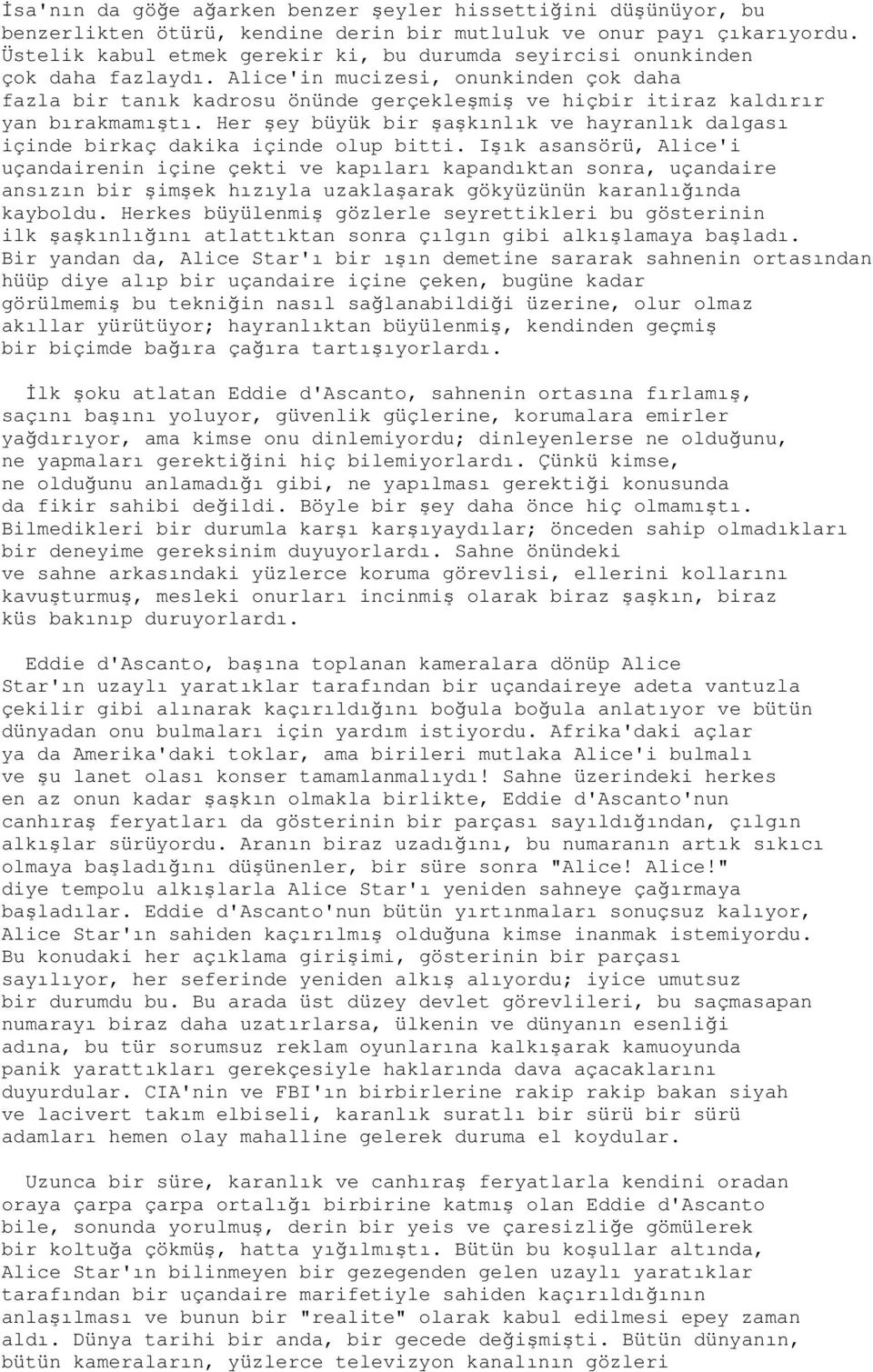 Alice'in mucizesi, onunkinden çok daha fazla bir tanık kadrosu önünde gerçekleşmiş ve hiçbir itiraz kaldırır yan bırakmamıştı.