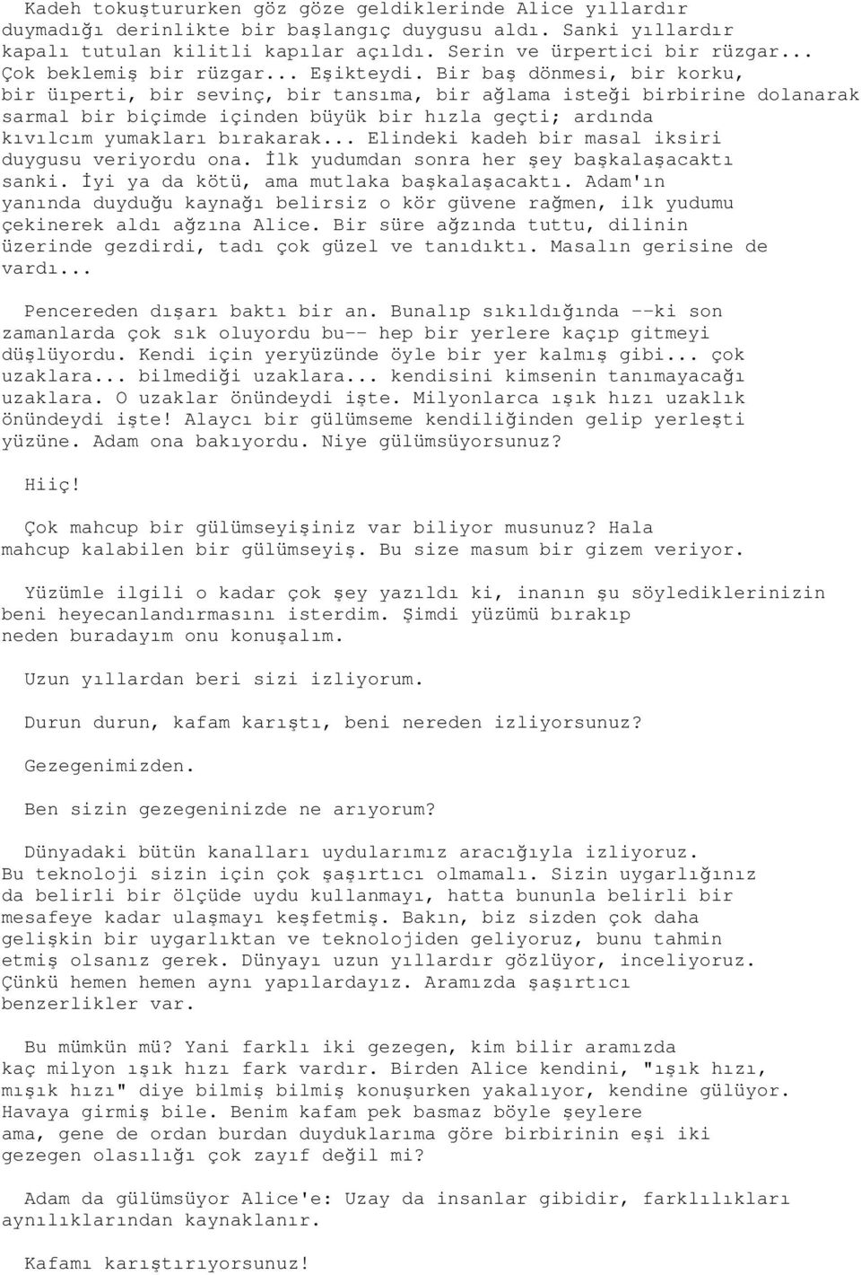 Bir baş dönmesi, bir korku, bir üıperti, bir sevinç, bir tansıma, bir ağlama isteği birbirine dolanarak sarmal bir biçimde içinden büyük bir hızla geçti; ardında kıvılcım yumakları bırakarak.