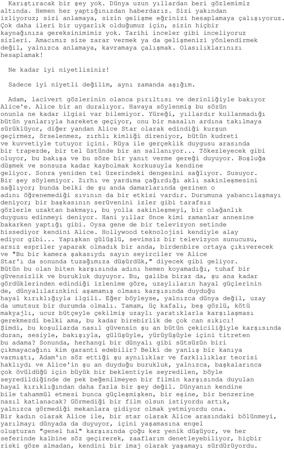 Amacımız size zarar vermek ya da gelişmenizi yönlendirmek değil, yalnızca anlamaya, kavramaya çalışmak. Olasılıklarınızı hesaplamak! Ne kadar iyi niyetlisiniz!