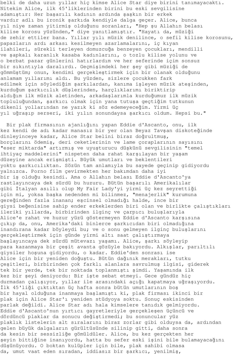 Alice, bunca yıl niye zaman yitirmiş olduğunu soranları, "Hep şu Allahın belası kilise korosu yüzünden," diye yanıtlamıştır. "Hayatı da, müziği de zehir ettiler bana.