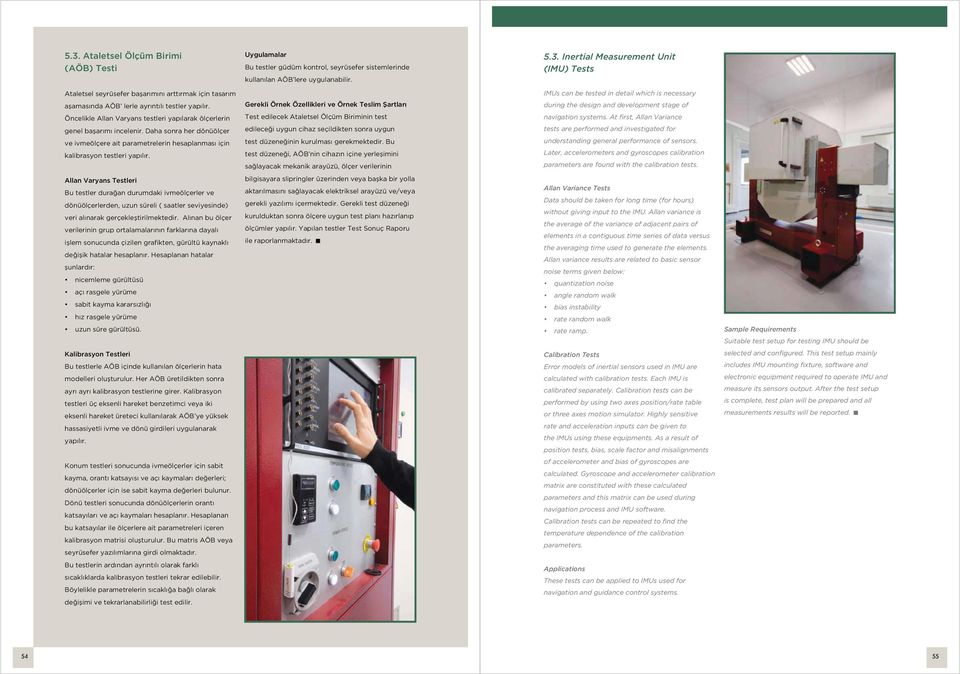 navigation systems. At first, Allan Variance genel başarımı incelenir. Daha sonra her dönüölçer ve ivmeölçere ait parametrelerin hesaplanması için kalibrasyon testleri yapılır.