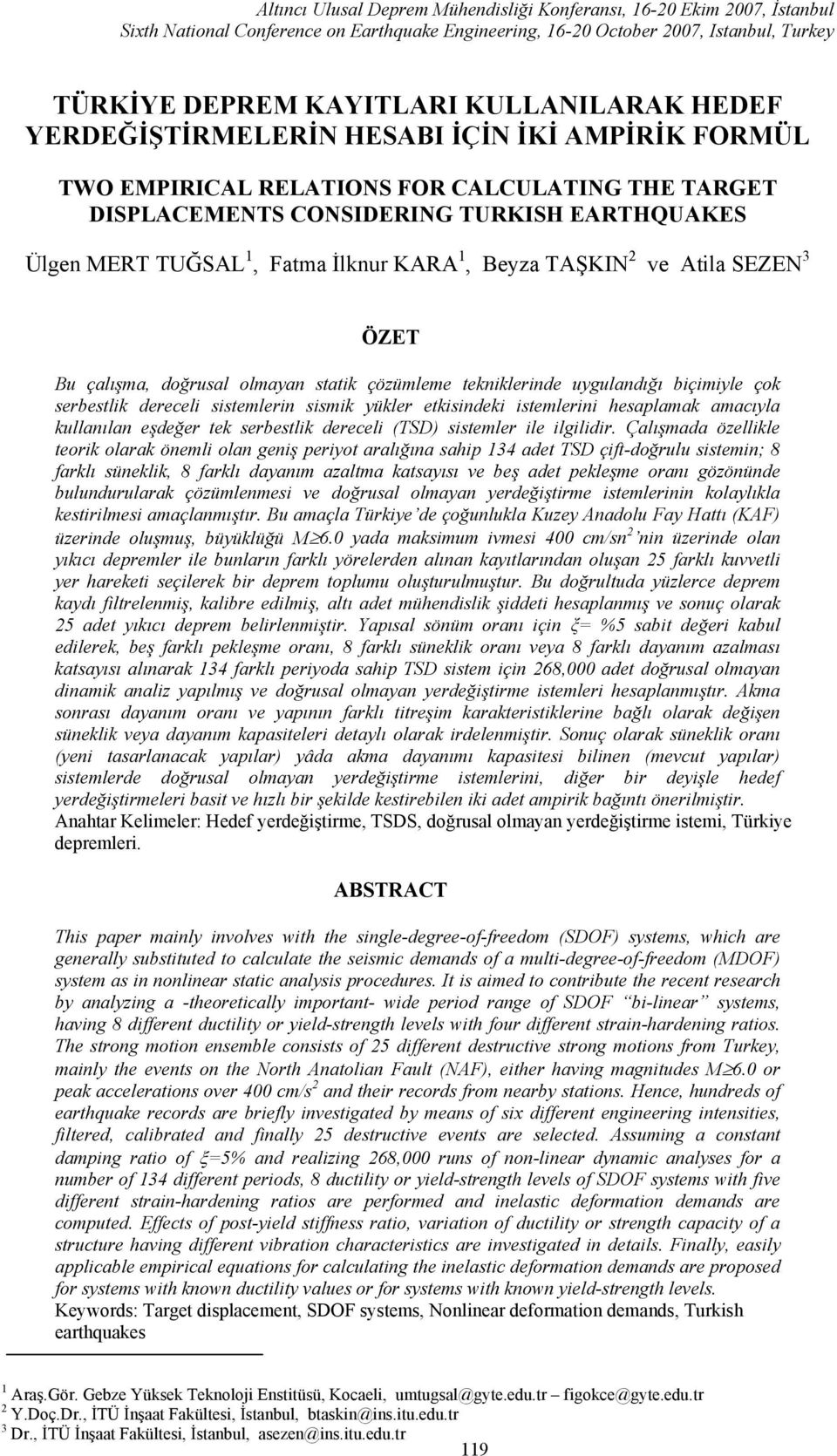 TAŞKIN 2 ve Atila SEZEN 3 ÖZET Bu çalışma, doğrusal olmayan statik çözümleme tekniklerinde uygulandığı biçimiyle çok serbestlik dereceli sistemlerin sismik yükler etkisindeki istemlerini hesaplamak