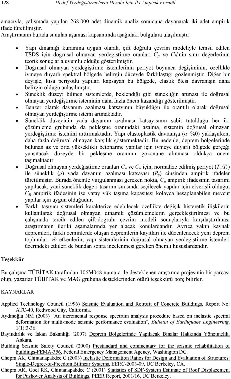 yerdeğiştirme oranları C µ ve C R nin sınır değerlerinin teorik sonuçlarla uyumlu olduğu gösterilmiştir.