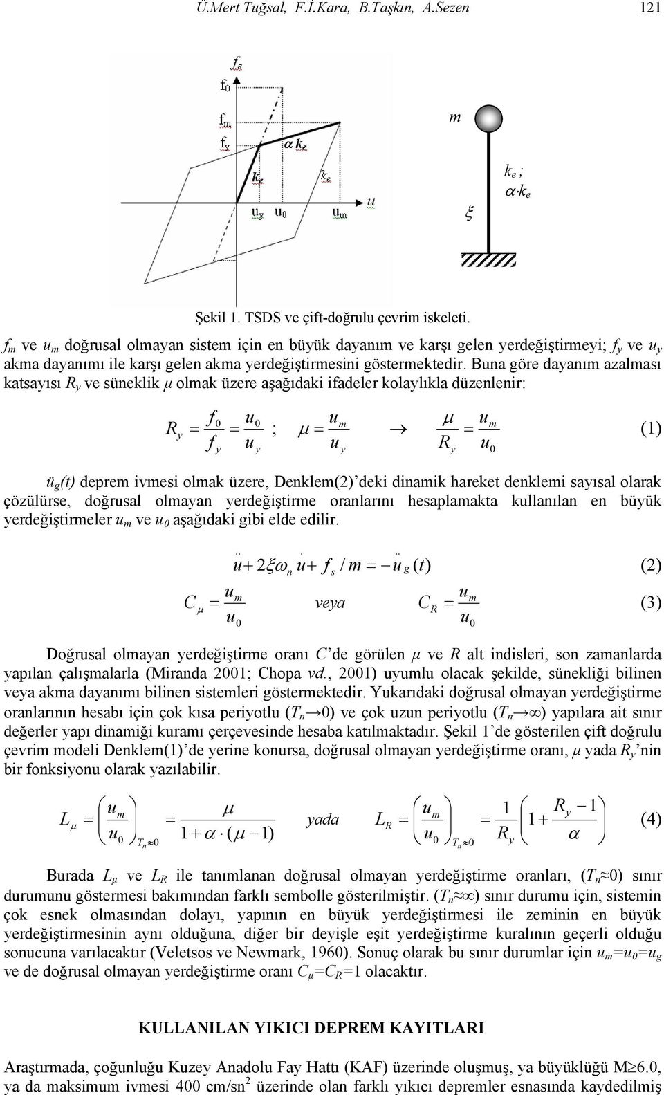 Buna göre dayanım azalması katsayısı R y ve süneklik μ olmak üzere aşağıdaki ifadeler kolaylıkla düzenlenir: f u = ; R 0 0 y = f y u y u = u m μ y μ u = R y m u 0 () ü g (t) deprem ivmesi olmak