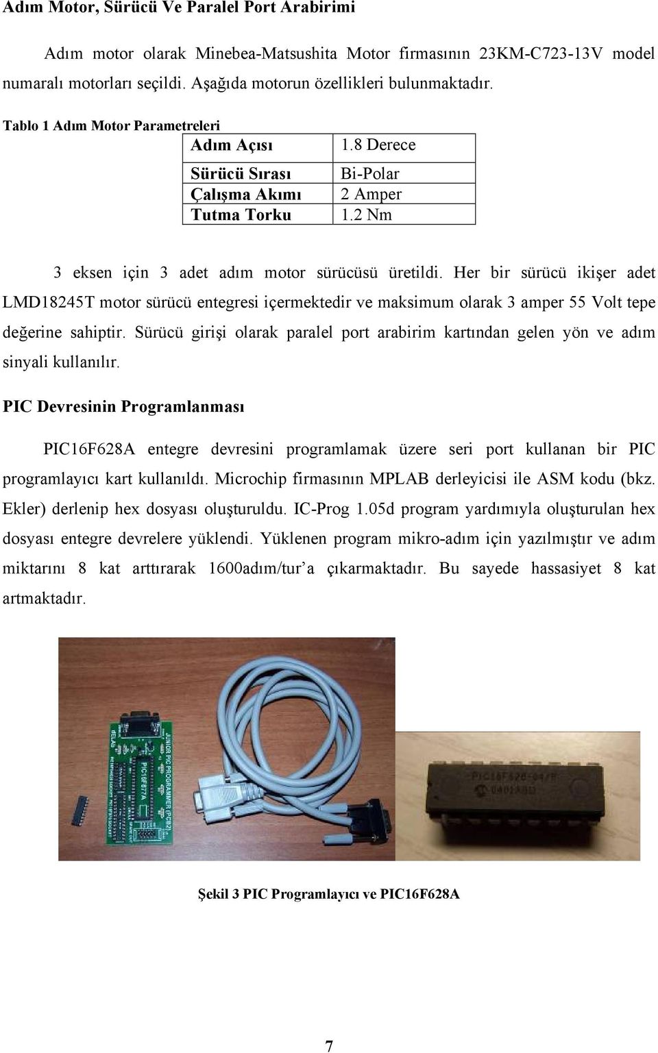 Her bir sürücü ikişer adet LMD18245T motor sürücü entegresi içermektedir ve maksimum olarak 3 amper 55 Volt tepe değerine sahiptir.