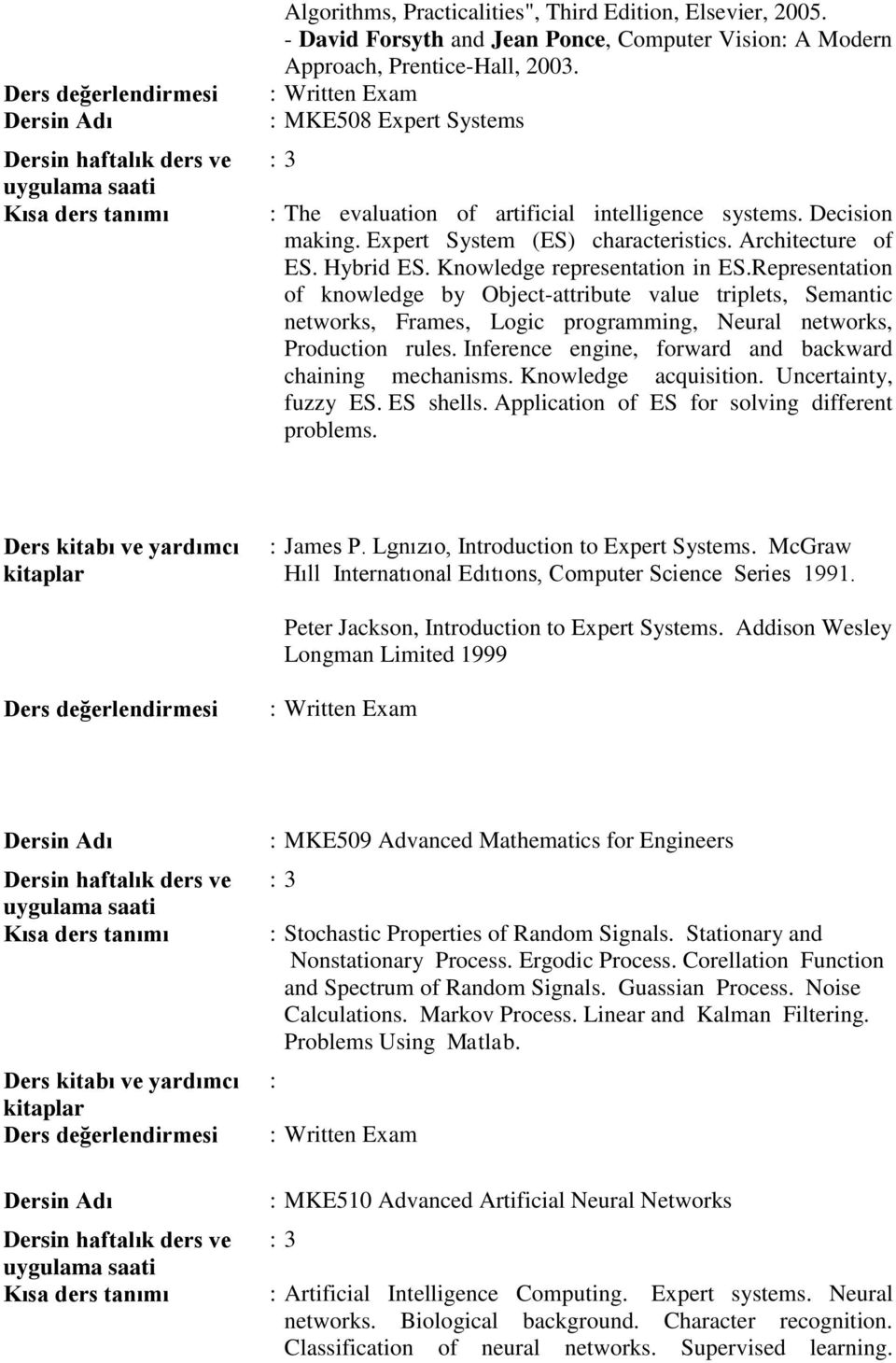 Object-attribute value triplets, Semantic networks, Frames, Logic programming, Neural networks, Production rules Inference engine, forward and backward chaining mechanisms Knowledge acquisition