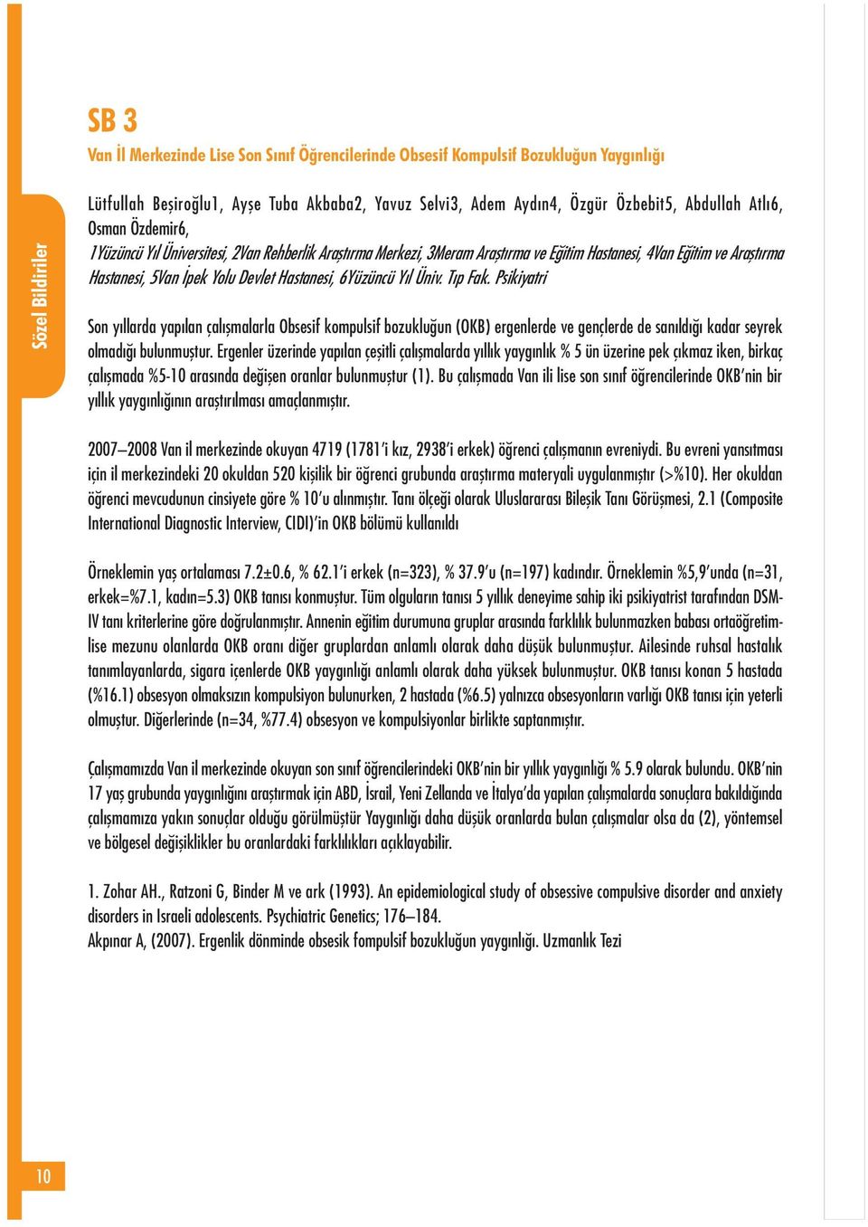 6Yüzüncü Yýl Üniv. Týp Fak. Psikiyatri Son yýllarda yapýlan çalýþmalarla Obsesif kompulsif bozukluðun (OKB) ergenlerde ve gençlerde de sanýldýðý kadar seyrek olmadýðý bulunmuþtur.