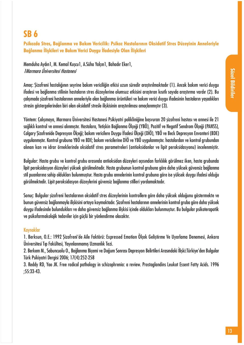 Ancak bakým verici duygu ifadesi ve baðlanma stilinin hastalarýn stres düzeylerine olumsuz etkisini araþtýran kýsýtlý sayýda araþtýrma vardýr (2).