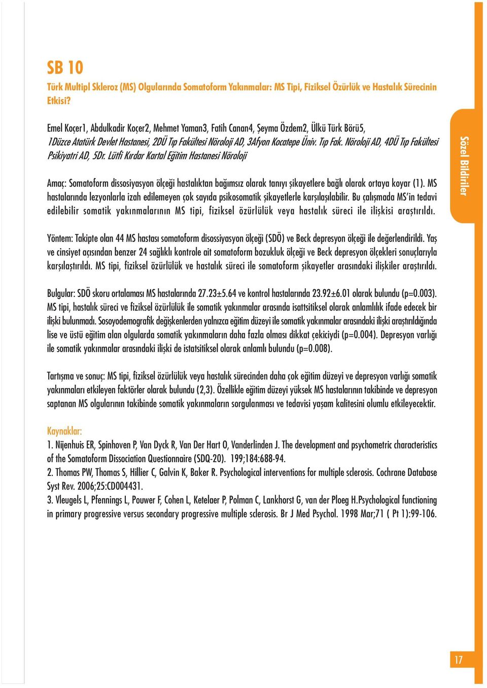 Lütfi Kýrdar Kartal Eðitim Hastanesi Nöroloji Amaç: Somatoform dissosiyasyon ölçeði hastalýktan baðýmsýz olarak tanýyý þikayetlere baðlý olarak ortaya koyar (1).