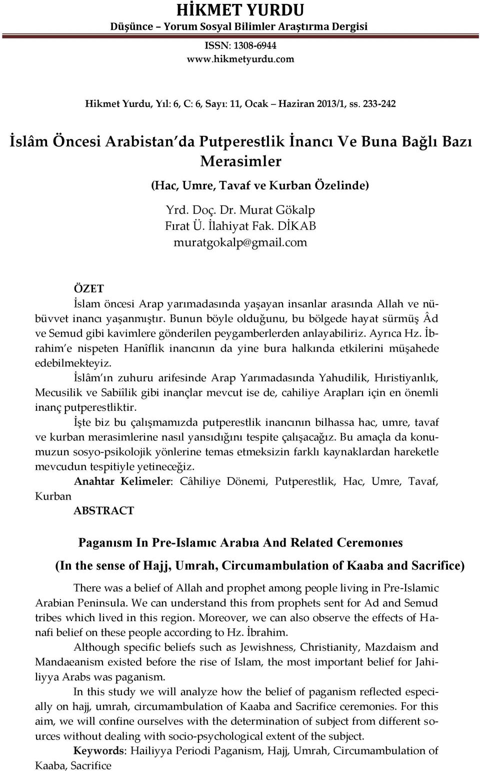 com ÖZET İslam öncesi Arap yarımadasında yaşayan insanlar arasında Allah ve nübüvvet inancı yaşanmıştır.