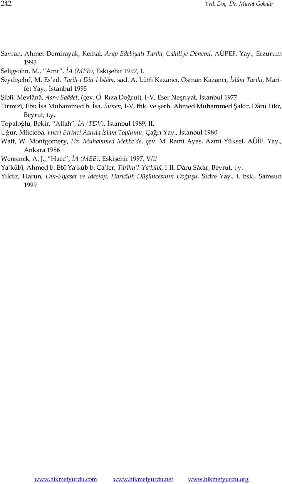 Rıza Doğrul), I-V, Eser Neşriyat, İstanbul 1977 Tirmizî, Ebu İsa Muhammed b. İsa, Sunen, I-V, thk. ve şerh. Ahmed Muhammed Şakir, Dâru Fikr, Beyrut, t.y. Topaloğlu, Bekir, Allah, İA (TDV), İstanbul 1989, II.