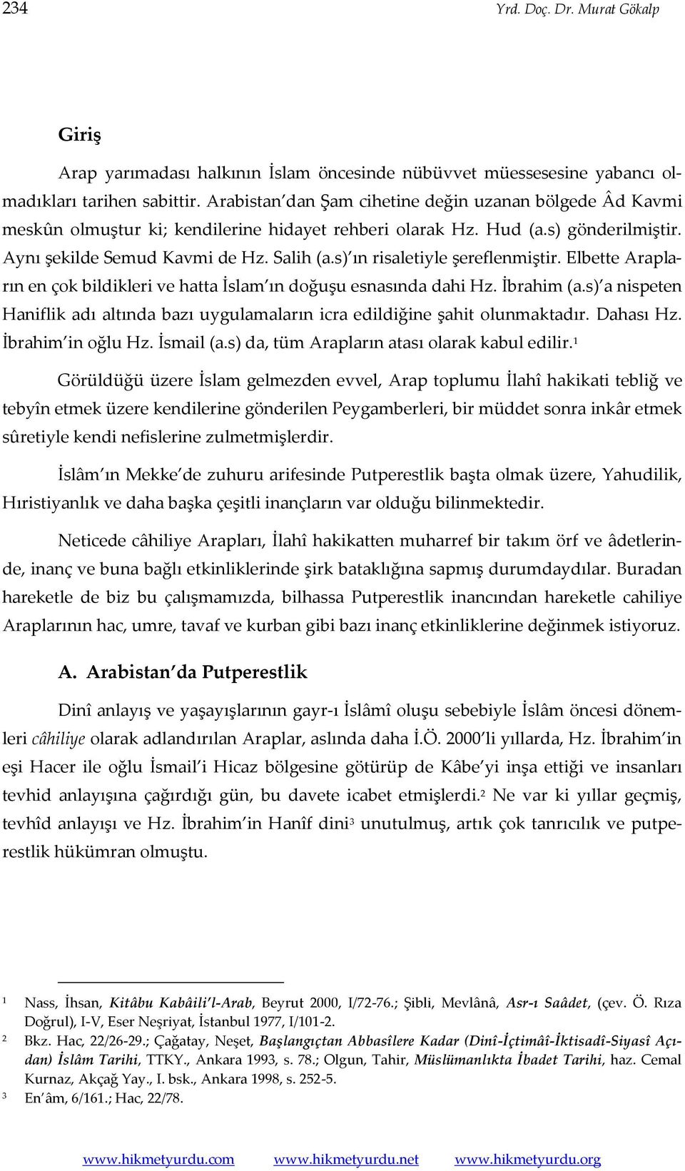 s) ın risaletiyle şereflenmiştir. Elbette Arapların en çok bildikleri ve hatta İslam ın doğuşu esnasında dahi Hz. İbrahim (a.