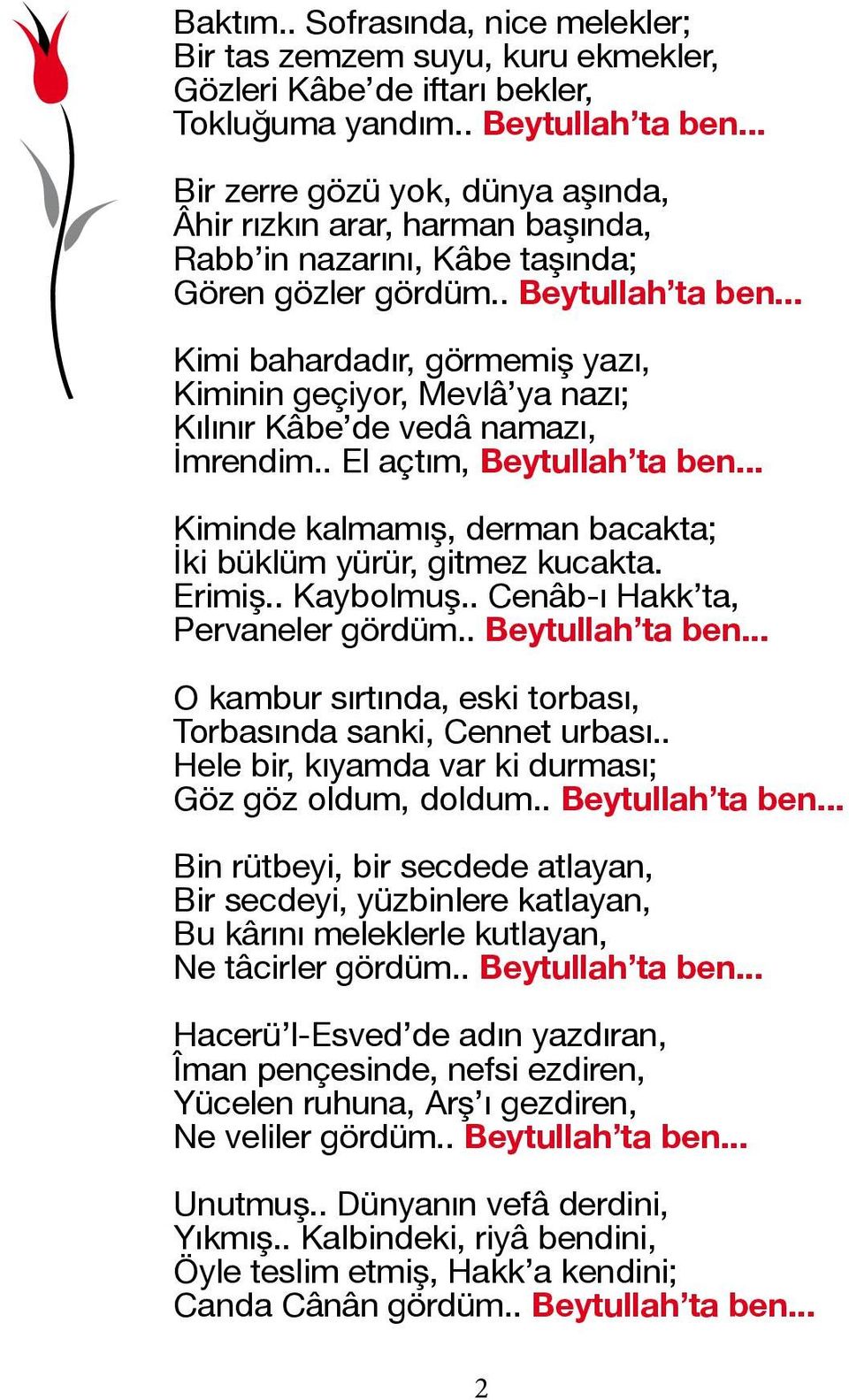 .. Kimi bahardadır, görmemiş yazı, Kiminin geçiyor, Mevlâ ya nazı; Kılınır Kâbe de vedâ namazı, İmrendim.. El açtım, Beytullah ta ben.