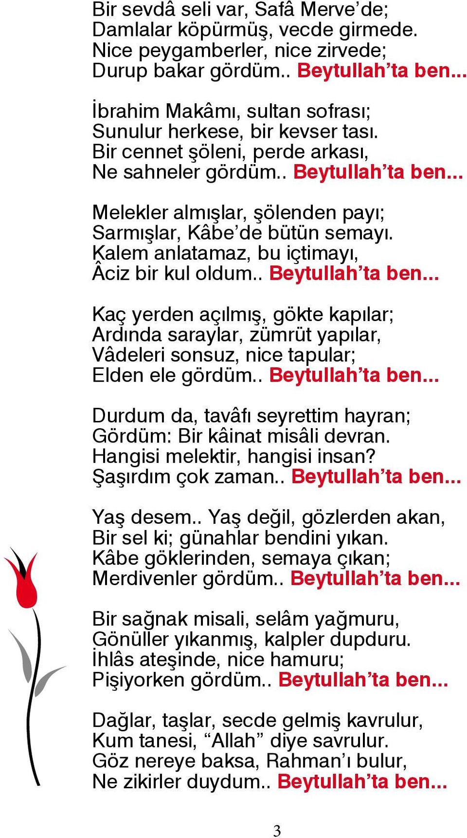 .. Melekler almışlar, şölenden payı; Sarmışlar, Kâbe de bütün semayı. Kalem anlatamaz, bu içtimayı, Âciz bir kul oldum.. Beytullah ta ben.