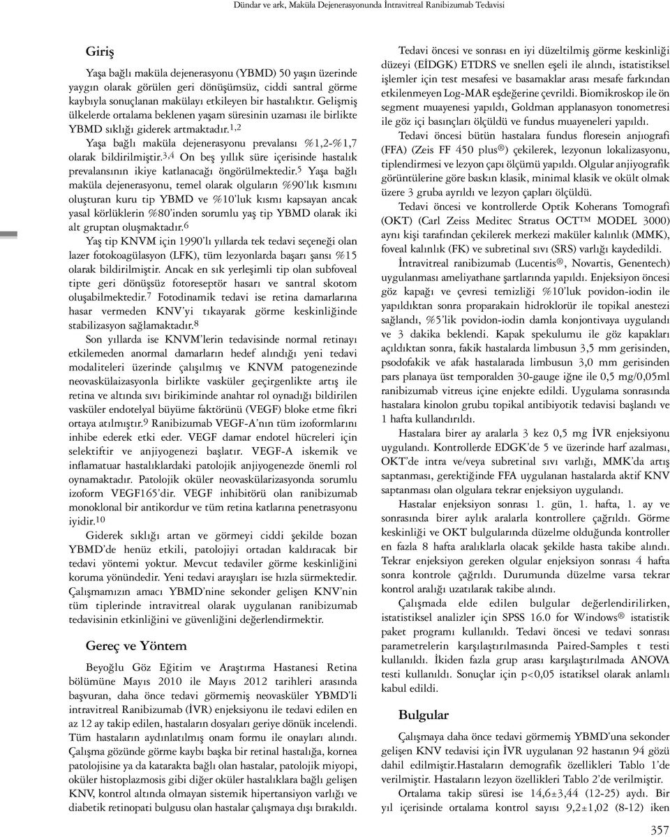 1,2 Yaşa bağlı maküla dejenerasyonu prevalansı %1,2-%1,7 olarak bildirilmiştir. 3,4 On beş yıllık süre içerisinde hastalık prevalansının ikiye katlanacağı öngörülmektedir.