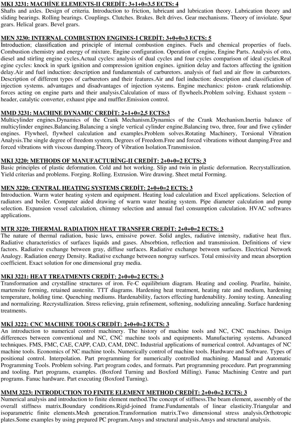 MEN 3230: INTERNAL COMBUSTION ENGINES-I CREDİT: 3+0+0=3 ECTS: 5 İntroduction; classification and principle of internal combustion engines. Fuels and chemical properties of fuels.