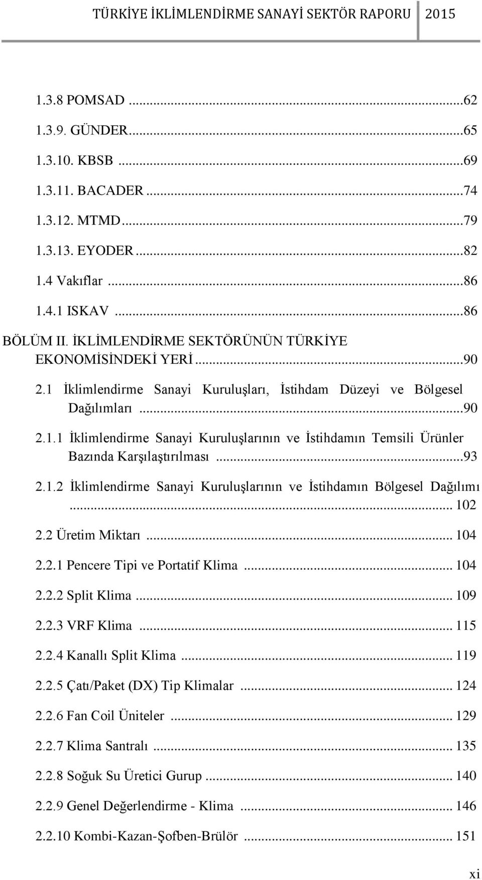 .. 93 2.1.2 İklimlendirme Sanayi Kuruluşlarının ve İstihdamın Bölgesel Dağılımı... 102 2.2 Üretim Miktarı... 104 2.2.1 Pencere Tipi ve Portatif Klima... 104 2.2.2 Split Klima... 109 2.2.3 VRF Klima.