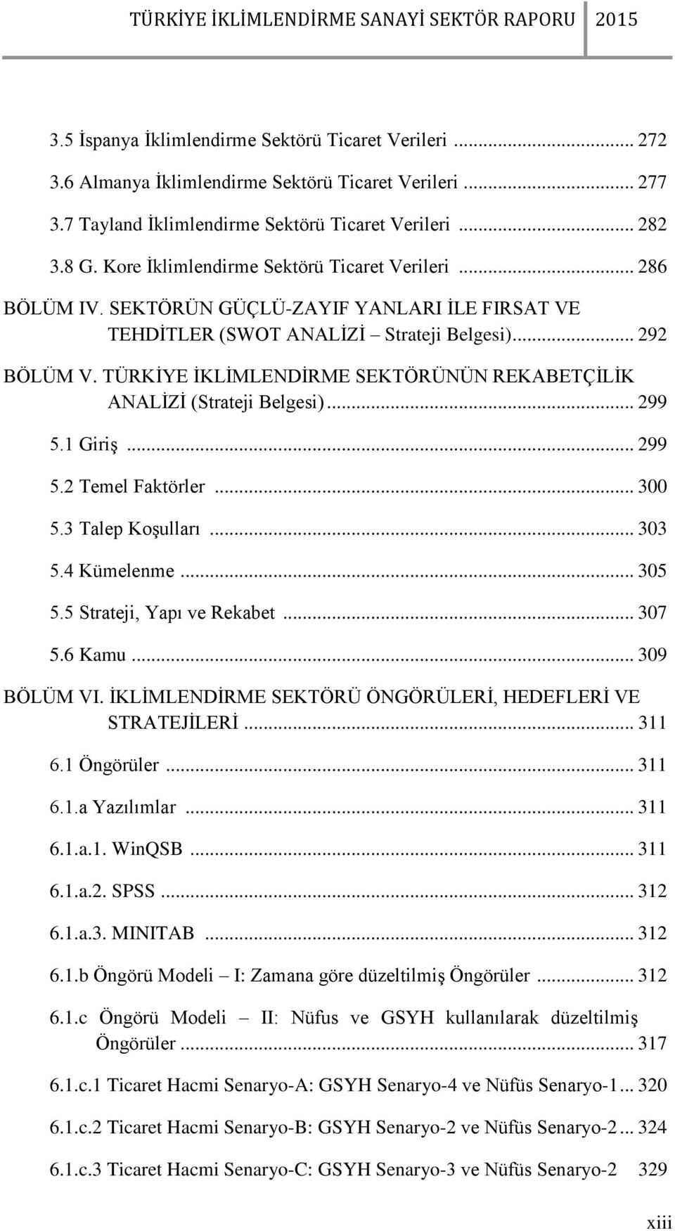 TÜRKİYE İKLİMLENDİRME SEKTÖRÜNÜN REKABETÇİLİK ANALİZİ (Strateji Belgesi)... 299 5.1 Giriş... 299 5.2 Temel Faktörler... 300 5.3 Talep Koşulları... 303 5.4 Kümelenme... 305 5.