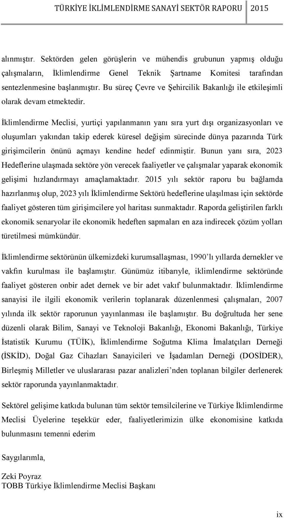 İklimlendirme Meclisi, yurtiçi yapılanmanın yanı sıra yurt dışı organizasyonları ve oluşumları yakından takip ederek küresel değişim sürecinde dünya pazarında Türk girişimcilerin önünü açmayı kendine