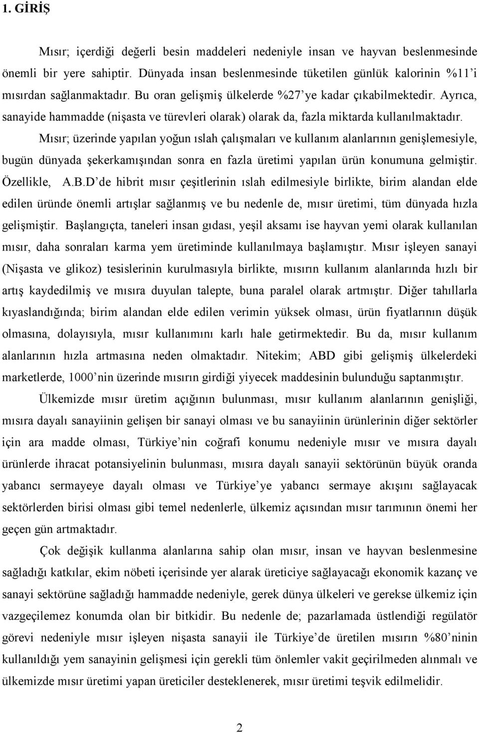 Mısır; üzerinde yapılan yoğun ıslah çalışmaları ve kullanım alanlarının genişlemesiyle, bugün dünyada şekerkamışından sonra en fazla üretimi yapılan ürün konumuna gelmiştir. Özellikle, A.B.