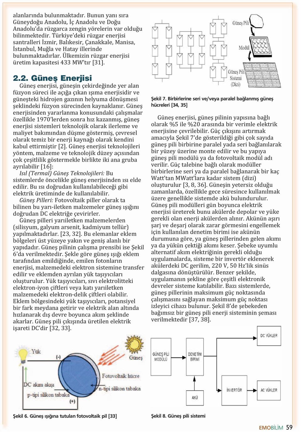 2. Güneş Enerjisi Güneş enerjisi, güneşin çekirdeğinde yer alan füzyon süreci ile açığa çıkan ışıma enerjisidir ve güneşteki hidrojen gazının helyuma dönüşmesi şeklindeki füzyon sürecinden