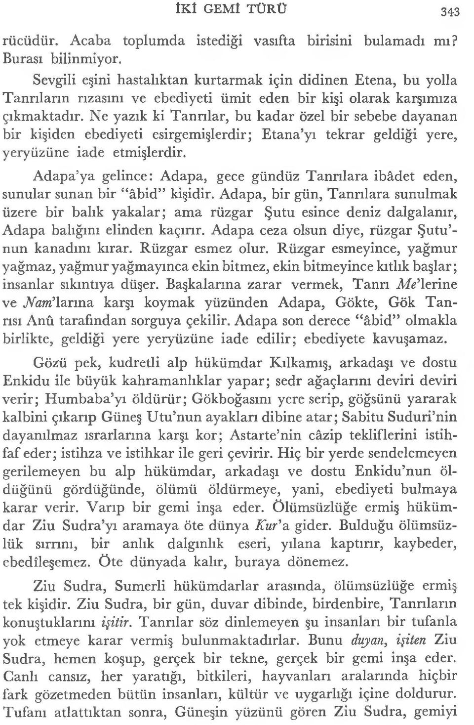 Ne yazık ki Tanrılar, bu kadar özel bir sebebe dayanan bir kişiden ebediyeti esirgemişlerdir; Etana yı tekrar geldiği yere, yeryüzüne iade etmişlerdir.