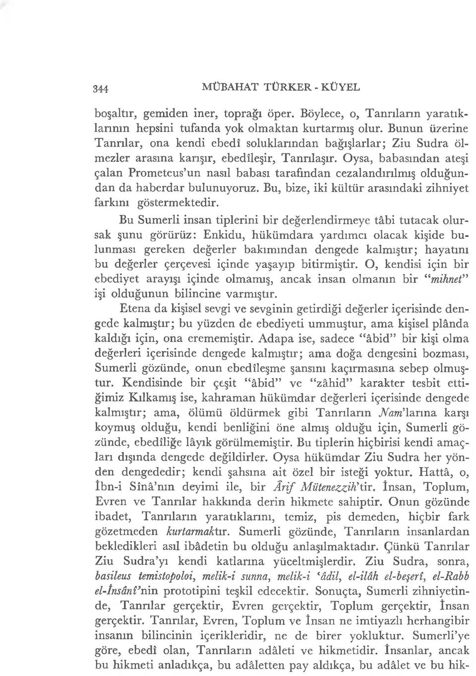 Oysa, babasından ateşi çalan Prometeus un nasıl babası tarafından cezalandırılmış olduğundan da haberdar bulunuyoruz. Bu, bize, iki kültür arasındaki zihniyet farkını göstermektedir.