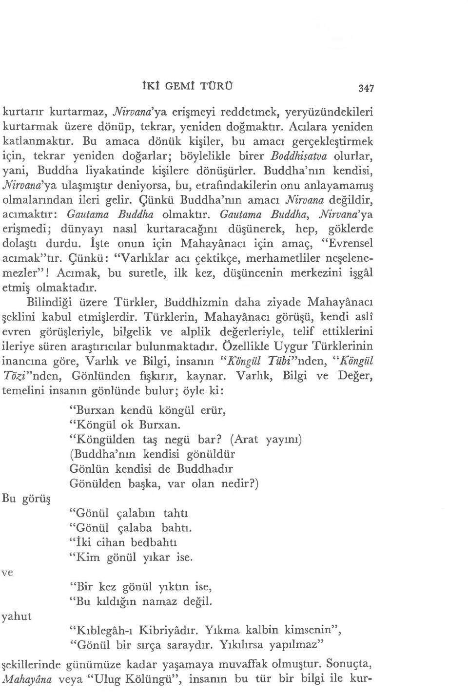 Buddha nm kendisi, Nirvana'ya ulaşmıştır deniyorsa, bu, etrafındakilerin onu anlayamamış olmalarından ileri gelir. Çünkü Buddha nm amacı Nirvana değildir, acımaktır: Gautama Buddha olmaktır.